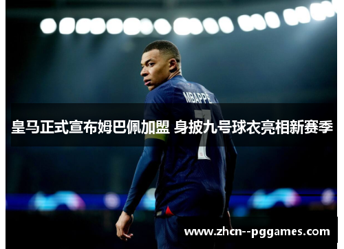 皇马正式宣布姆巴佩加盟 身披九号球衣亮相新赛季 皇马正式宣布姆巴佩加盟 身披九号球衣亮相新赛季