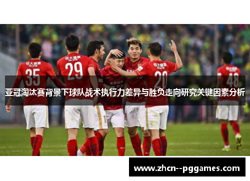 亚冠淘汰赛背景下球队战术执行力差异与胜负走向研究关键因素分析